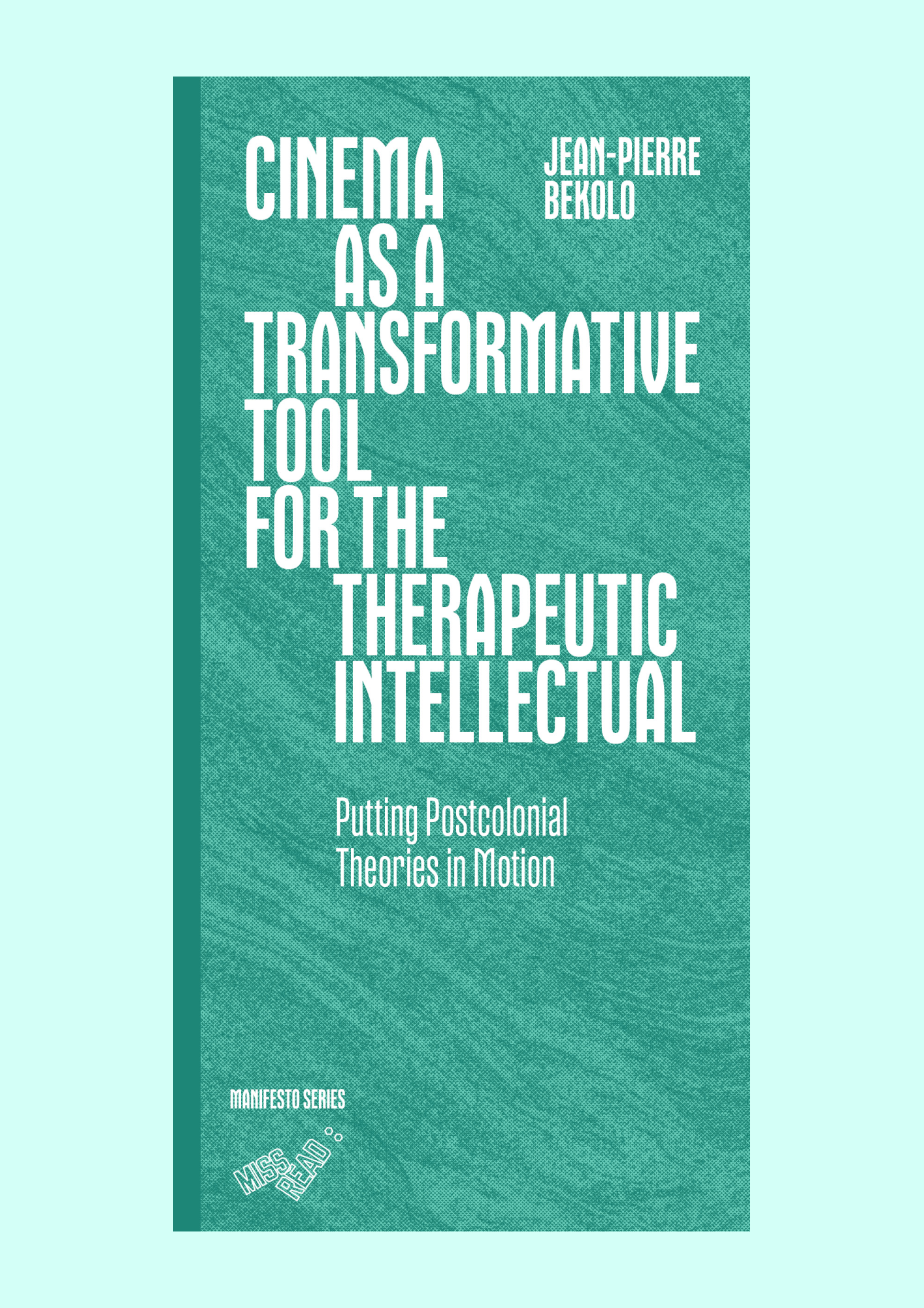 Cinema as a Transformative Tool for the Therapeutic Intellectual: Putting Postcolonial Theories in Motion by Jean-Pierre Bekolo